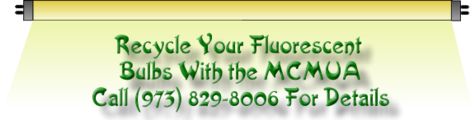 Recycle Your Fluorescent Light Bulbs With The MCMUA. Call (973) 829-8006 for more details and pricing.